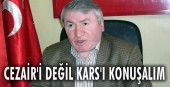 Cezair'i değil Kars'ı konuşalım