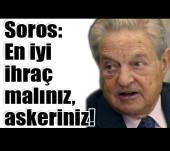Soros: En iyi ihraç malınız, askeriniz!