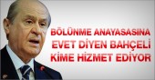 Bölünme anayasasına evet diyen Bahçeli kime hizmet ediyor?