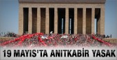 19 Mayıs'ta Anıtkabir yasak!