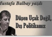 DÜŞEN UÇAK DEĞİL, DIŞ POLİTİKAMIZ!