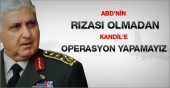 Org. Özel: ABD'nin rızası olmadan Kandil'e operasyon yapamayız