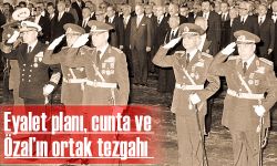 Eyalet planı, cunta ve Özal’ın ortak tezgahı