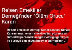 Re'sen Emekliler Derneği'nden 'Ölüm Orucu' Kararı