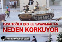 Davutoğlu IŞİD ile savaşmaktan neden korkuyor