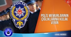 POLİS MEMURLARININ ÇIĞLIKLARINA KULAK VERİN..!