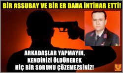 BİR ER VE BİR ASSUBAY DAHA İNTİHAR ETTİ!