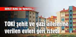 TOKİ şehit ve gazi ailelerinin evlerini geri istedi