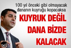 Demirtaş: " Dananın kuyruğu kopacaksa bugün, 100 yıl önceki gibi, kuyruk değil dana bizde kalacak"