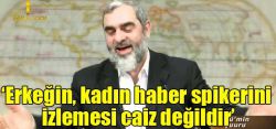 'Erkeğin, kadın haber spikerini izlemesi caiz değildir'