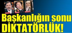 Başkanlığın sonu diktatörülük