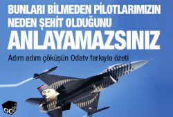 Bunları bilmeden pilotlarımızın neden şehit olduğunu anlayamazsınız
