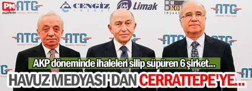AKP döneminde ihaleleri silip süpüren 6 şirket... HAVUZ MEDYASI'DAN CERRATTEPE'YE...