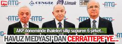 AKP döneminde ihaleleri silip süpüren 6 şirket... HAVUZ MEDYASI'DAN CERRATTEPE'YE...