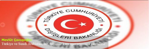 Mevlüt Çavuşoğlu, “Türkiye ve Suudi Arabistan biz hepimiz kara operasyonuna girebiliriz” dedi.