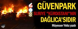 Müyesser Yıldız yazdı;Güvenpark Suriye "Kürdistanı"nın Dağlıca'sıdır