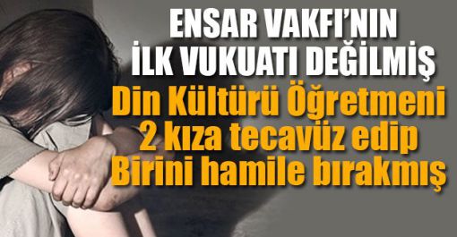 TECAVÜZ OLAYI ENSAR VAKFI’NDA İLK DEĞİLMİŞ