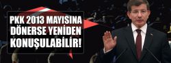 Başbakan Davutoğlu:PKK 2013 Mayısına dönerse yeniden konuşulabilir
