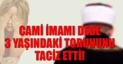 Cami hocası dede 3 yaşındaki torununu taciz etti!