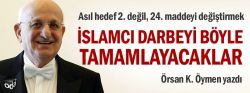 İslamcı darbeyi böyle tamamlayacaklar