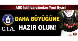 ABD İstihbaratından Yeni Uyarı! Daha Büyüğüne Hazır Olun.
