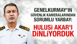 Genelkurmay'ın güvenlik kameralarından sorumlu yarbay: Hulusi Akar'ı dinliyorduk