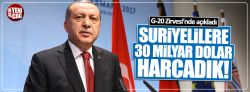 Erdoğan: Suriyelilere 30 milyar dolar harcadık.