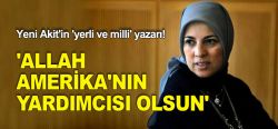Merve Kavakçı: Allah Amerika’nın yardımcısı olsun