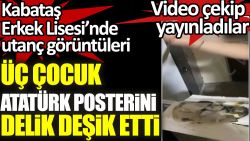 Kabataş Erkek Lisesi'nde utanç görüntüleri. Üç çocuk Atatürk posterini delik deşik etti